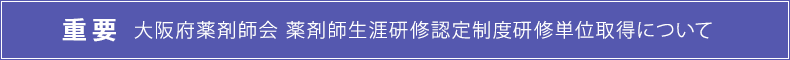 重要 大阪府薬剤師会 薬剤師生涯研修認定制度研修単位取得について